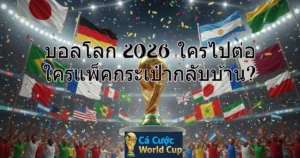 บอลโลก 2026 ใครไปต่อ ใครแพ็คกระเป๋ากลับบ้าน?